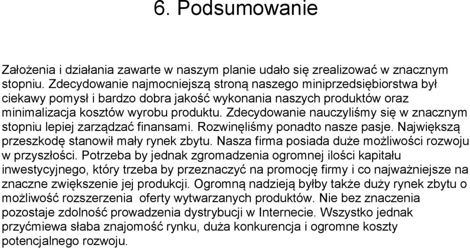 Zdecydowanie nauczyliśmy się w znacznym stopniu lepiej zarządzać finansami. Rozwinęliśmy ponadto nasze pasje. Największą przeszkodę stanowił mały rynek zbytu.