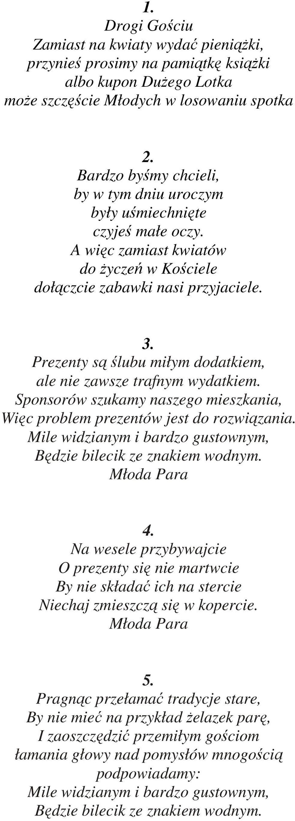 Prezenty są ślubu miłym dodatkiem, ale nie zawsze trafnym wydatkiem. Sponsorów szukamy naszego mieszkania, Więc problem prezentów jest do rozwiązania.