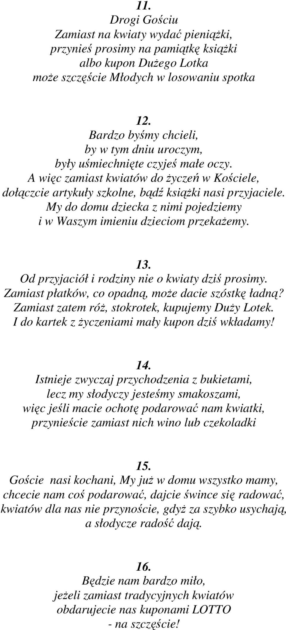 My do domu dziecka z nimi pojedziemy i w Waszym imieniu dzieciom przekaŝemy. 13. Od przyjaciół i rodziny nie o kwiaty dziś prosimy. Zamiast płatków, co opadną, moŝe dacie szóstkę ładną?