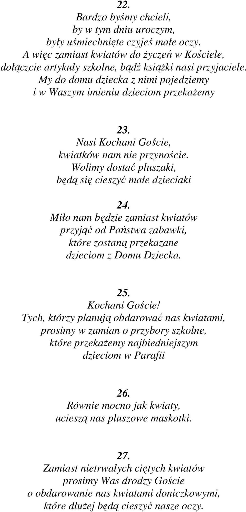 Miło nam będzie zamiast kwiatów przyjąć od Państwa zabawki, które zostaną przekazane dzieciom z Domu Dziecka. 25. Kochani Goście!