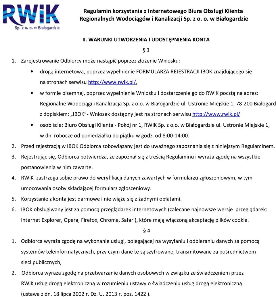 pl/, w formie pisemnej, poprzez wypełnienie Wniosku i dostarczenie go do RWiK pocztą na adres: Regionalne Wodociągi i Kanalizacja Sp. z o.o. w Białogardzie ul.