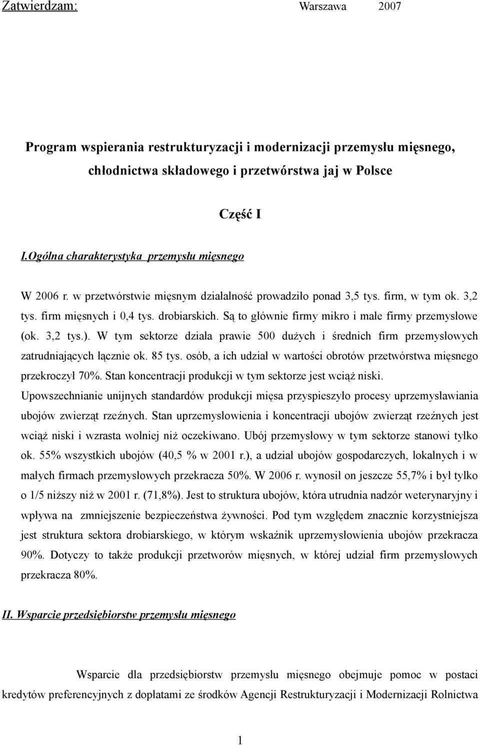 Są to głównie firmy mikro i małe firmy przemysłowe (ok. 3,2 tys.). W tym sektorze działa prawie 500 dużych i średnich firm przemysłowych zatrudniających łącznie ok. 85 tys.