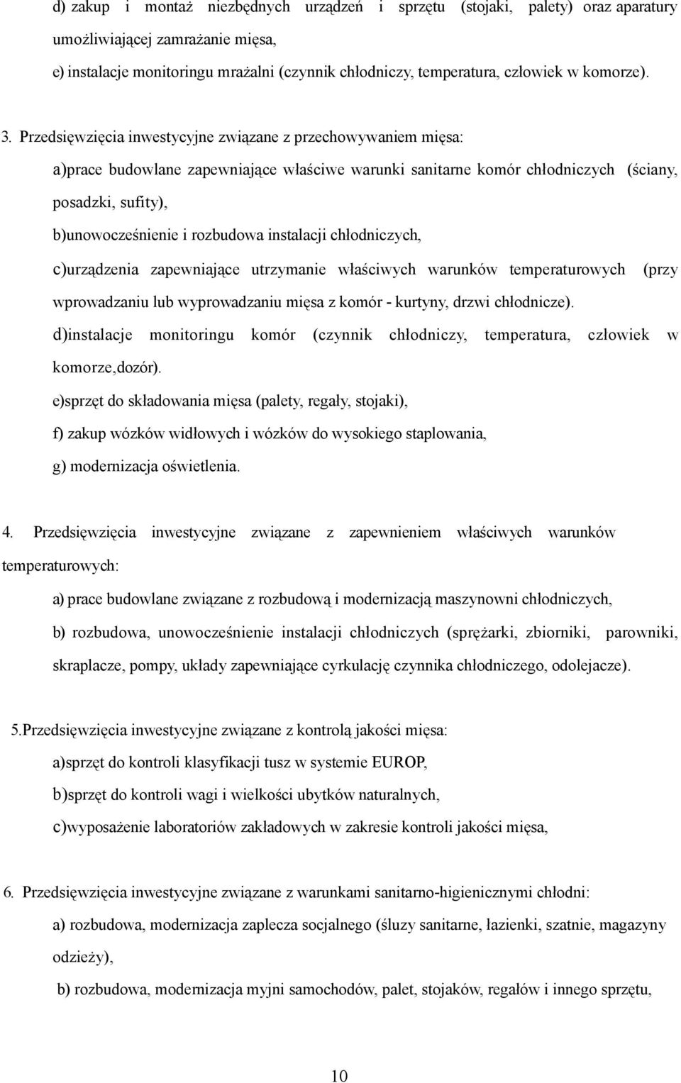 Przedsięwzięcia inwestycyjne związane z przechowywaniem mięsa: a)prace budowlane zapewniające właściwe warunki sanitarne komór chłodniczych (ściany, posadzki, sufity), b)unowocześnienie i rozbudowa