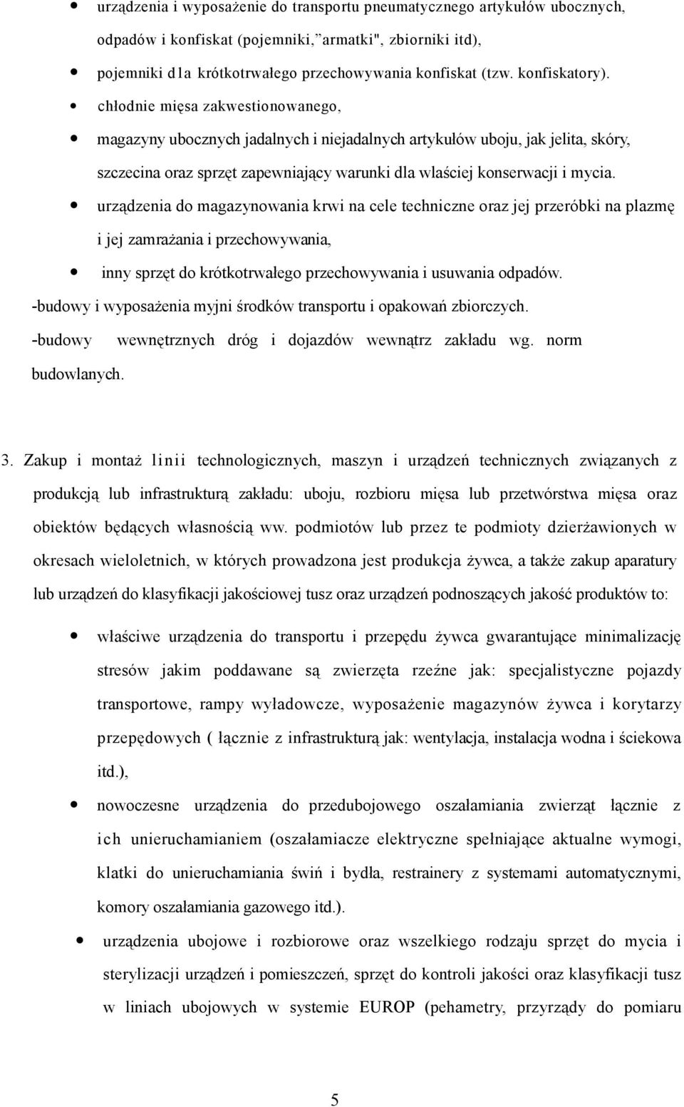 chłodnie mięsa zakwestionowanego, magazyny ubocznych jadalnych i niejadalnych artykułów uboju, jak jelita, skóry, szczecina oraz sprzęt zapewniający warunki dla wlaściej konserwacji i mycia.