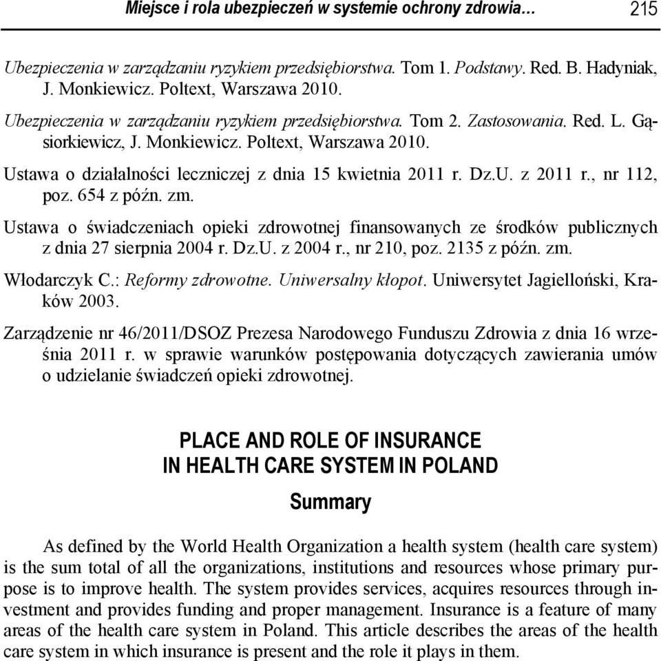 Dz.U. z 2011 r., nr 112, poz. 654 z późn. zm. Ustawa o świadczeniach opieki zdrowotnej finansowanych ze środków publicznych z dnia 27 sierpnia 2004 r. Dz.U. z 2004 r., nr 210, poz. 2135 z późn. zm. Włodarczyk C.