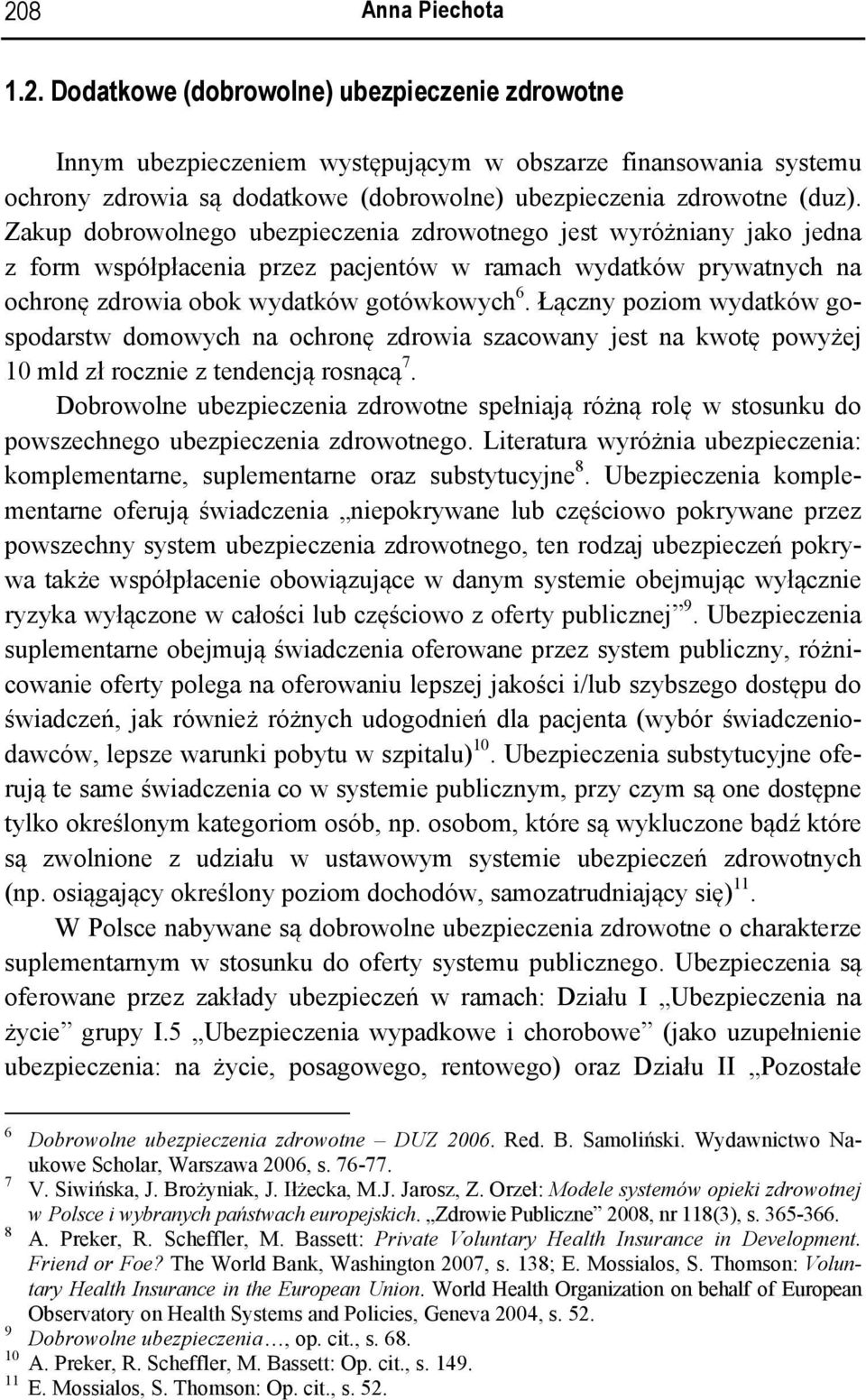 Łączny poziom wydatków gospodarstw domowych na ochronę zdrowia szacowany jest na kwotę powyżej 10 mld zł rocznie z tendencją rosnącą 7.