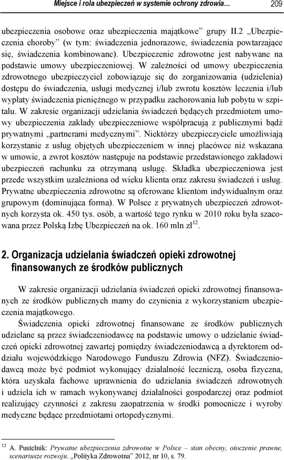 W zależności od umowy ubezpieczenia zdrowotnego ubezpieczyciel zobowiązuje się do zorganizowania (udzielenia) dostępu do świadczenia, usługi medycznej i/lub zwrotu kosztów leczenia i/lub wypłaty
