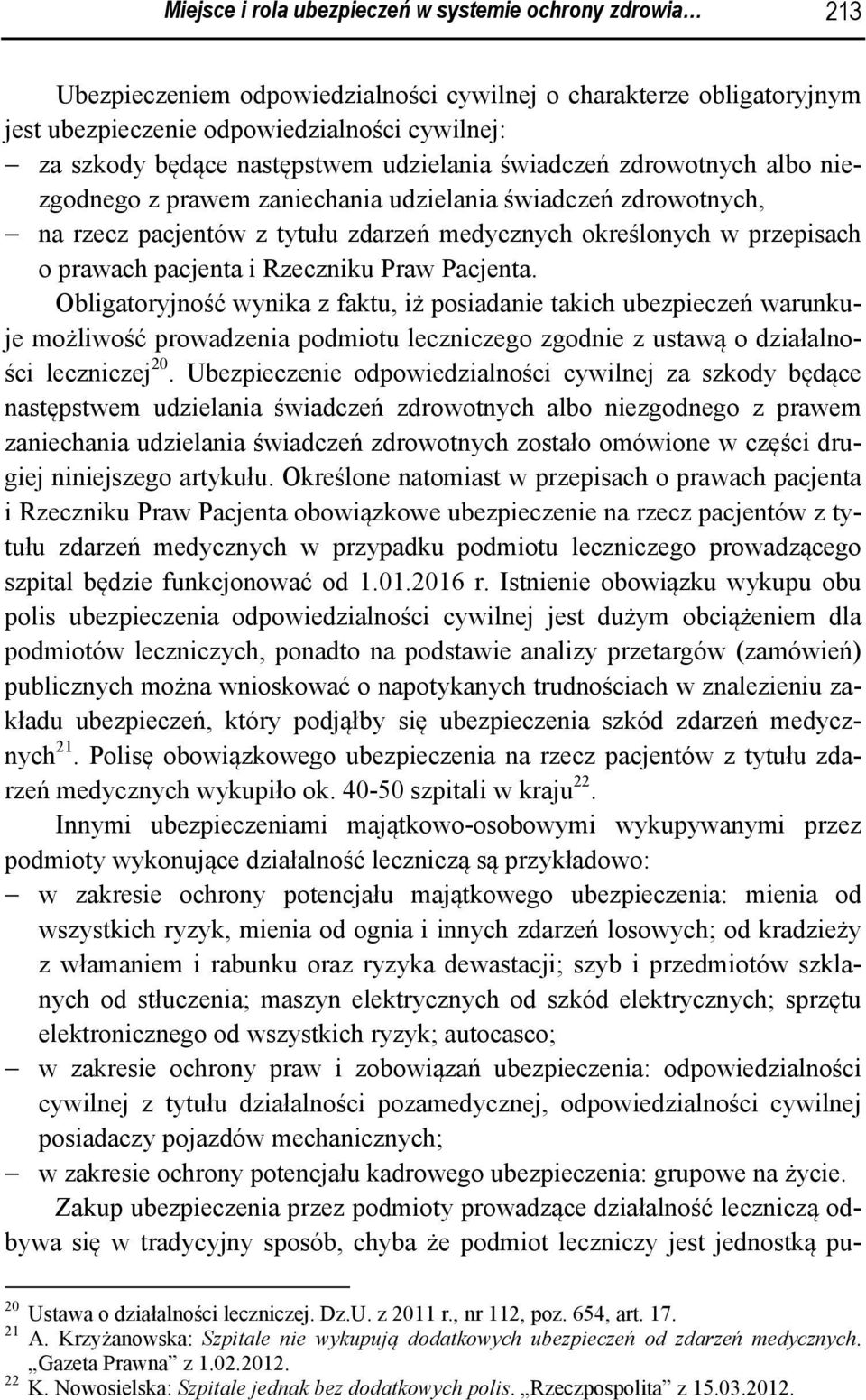 pacjenta i Rzeczniku Praw Pacjenta. Obligatoryjność wynika z faktu, iż posiadanie takich ubezpieczeń warunkuje możliwość prowadzenia podmiotu leczniczego zgodnie z ustawą o działalności leczniczej 20.