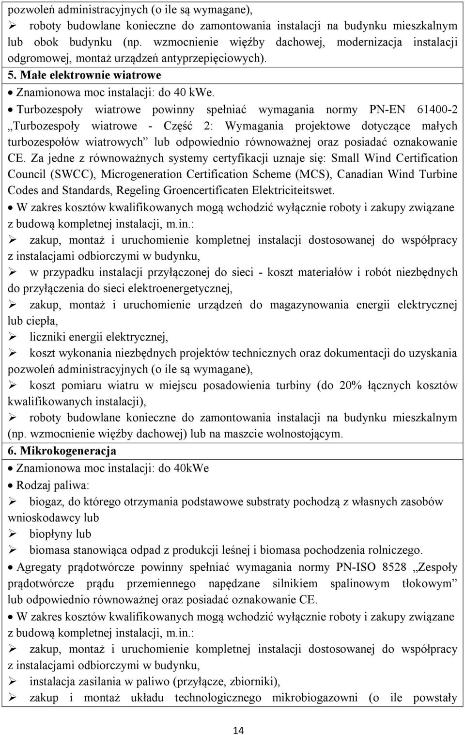 Turbozespoły wiatrowe powinny spełniać wymagania normy PN-EN 61400-2 Turbozespoły wiatrowe - Część 2: Wymagania projektowe dotyczące małych turbozespołów wiatrowych lub odpowiednio równoważnej oraz