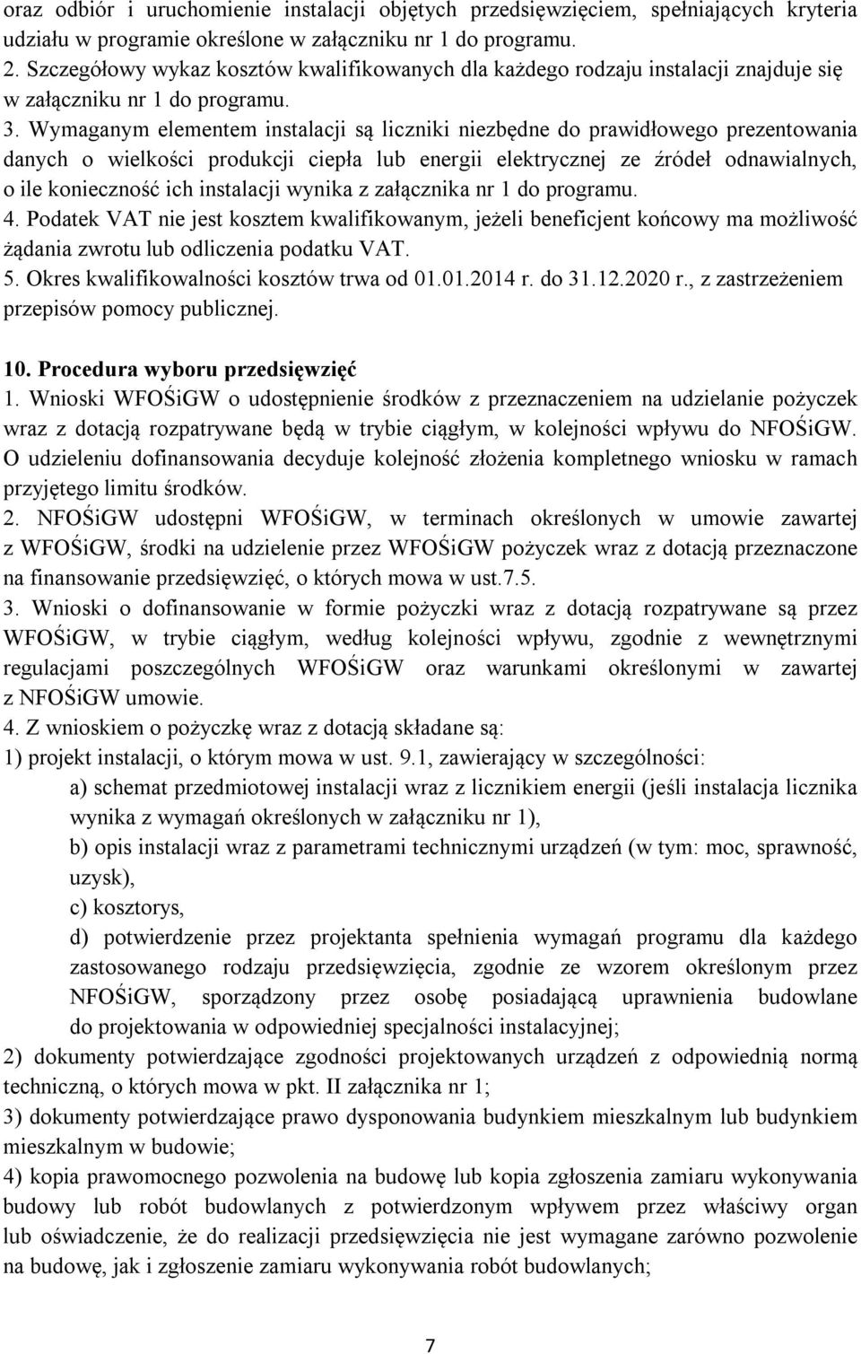 Wymaganym elementem instalacji są liczniki niezbędne do prawidłowego prezentowania danych o wielkości produkcji ciepła lub energii elektrycznej ze źródeł odnawialnych, o ile konieczność ich