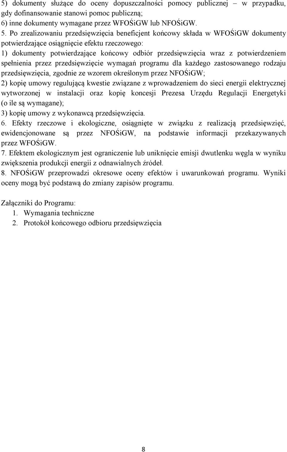 potwierdzeniem spełnienia przez przedsięwzięcie wymagań programu dla każdego zastosowanego rodzaju przedsięwzięcia, zgodnie ze wzorem określonym przez NFOŚiGW; 2) kopię umowy regulującą kwestie