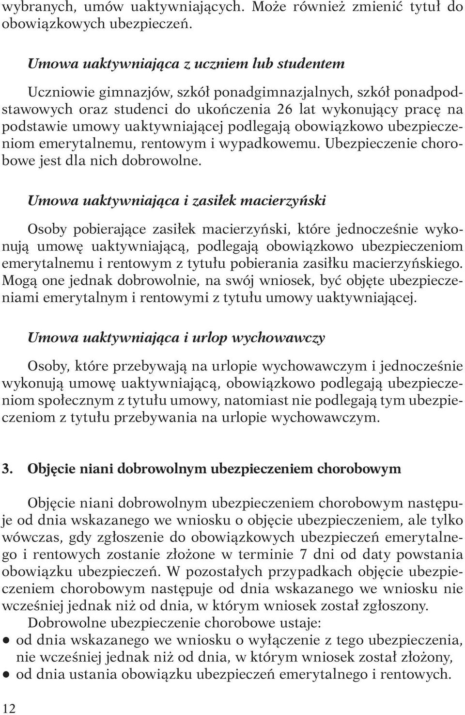 uaktywniającej podlegają obowiązkowo ubezpieczeniom emerytalnemu, rentowym i wypadkowemu. Ubezpieczenie chorobowe jest dla nich dobrowolne.