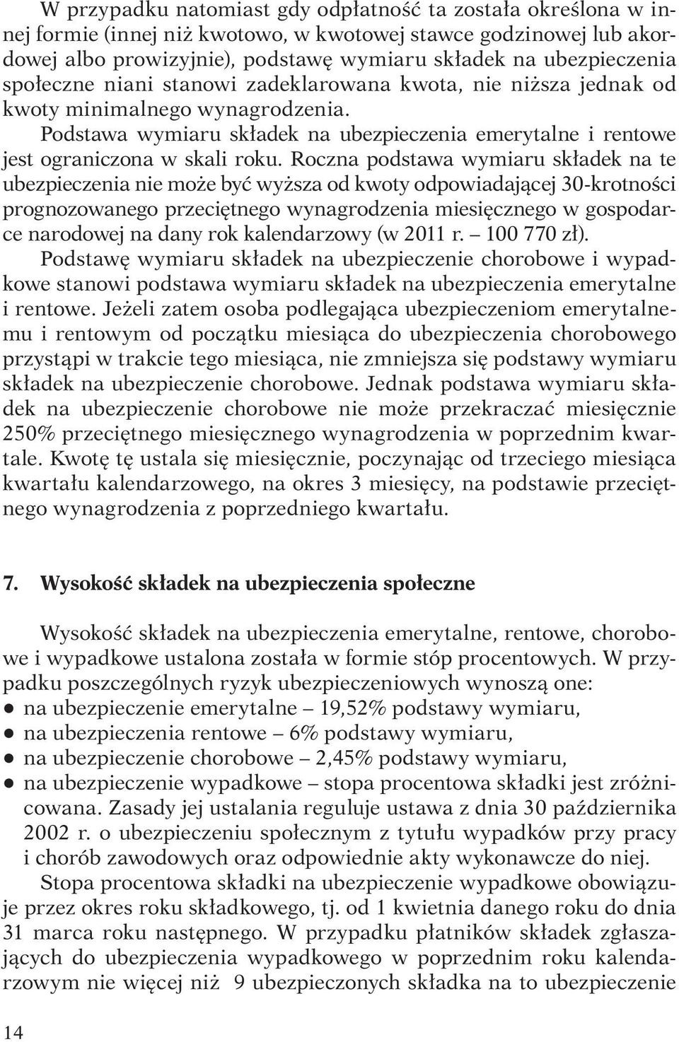 Roczna podstawa wymiaru składek na te ubezpieczenia nie może być wyższa od kwoty odpowiadającej 30-krotności prognozowanego przeciętnego wynagrodzenia miesięcznego w gospodarce narodowej na dany rok