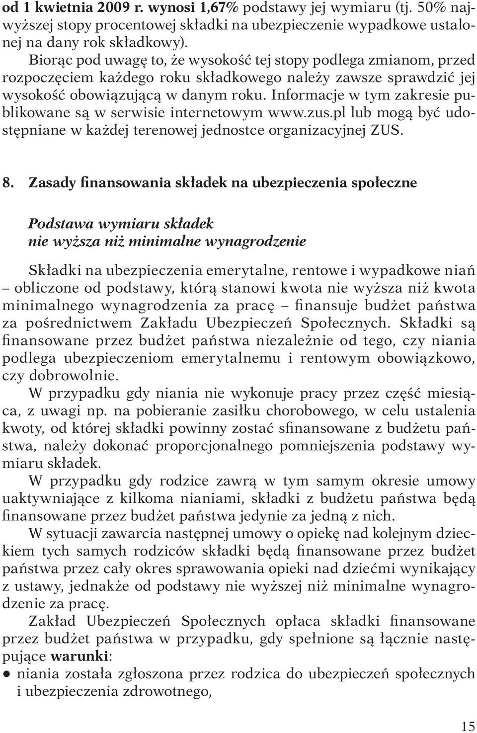 Informacje w tym zakresie publikowane są w serwisie internetowym www.zus.pl lub mogą być udostępniane w każdej terenowej jednostce organizacyjnej ZUS. 8.