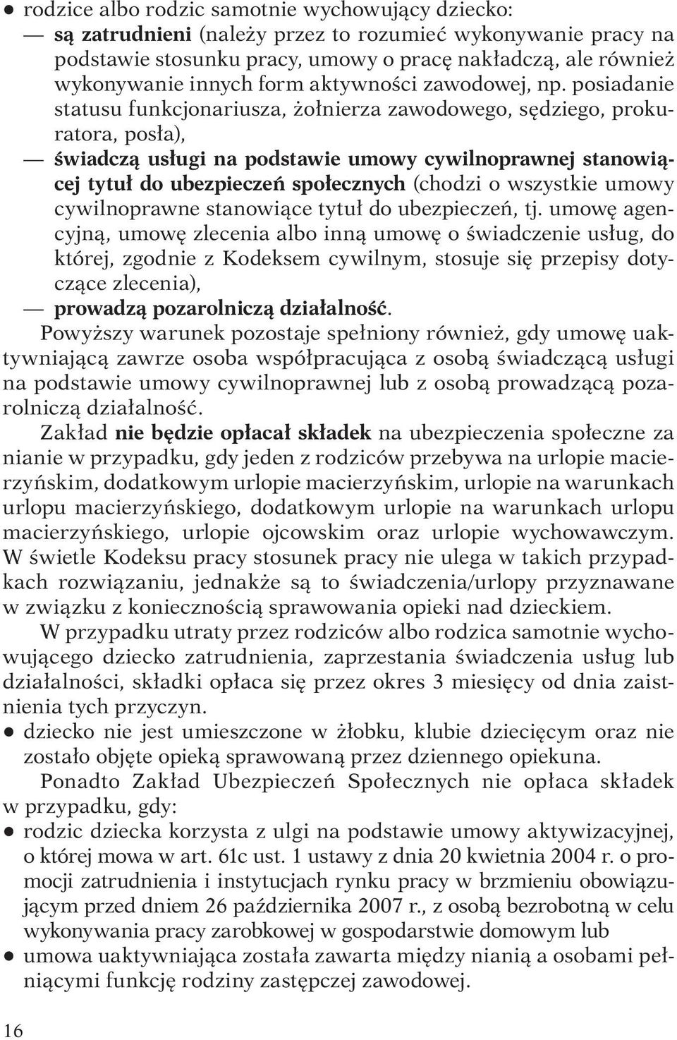 posiadanie statusu funkcjonariusza, żołnierza zawodowego, sędziego, prokuratora, posła), świadczą usługi na podstawie umowy cywilnoprawnej stanowiącej tytuł do ubezpieczeń społecznych (chodzi o