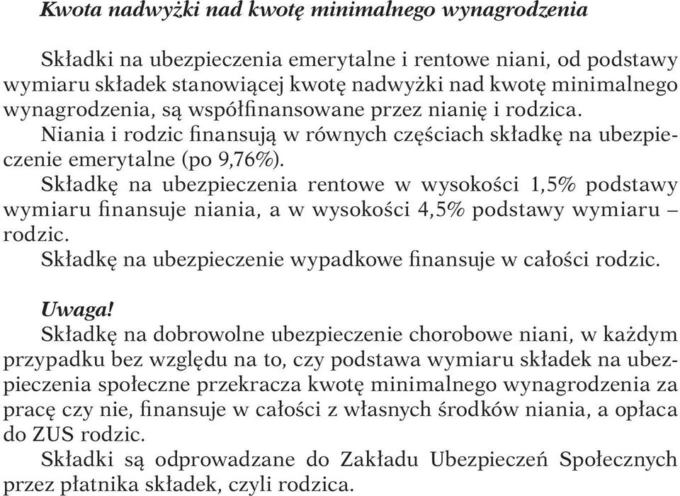 Składkę na ubezpieczenia rentowe w wysokości 1,5% podstawy wymiaru finansuje niania, a w wysokości 4,5% podstawy wymiaru rodzic. Składkę na ubezpieczenie wypadkowe finansuje w całości rodzic. Uwaga!