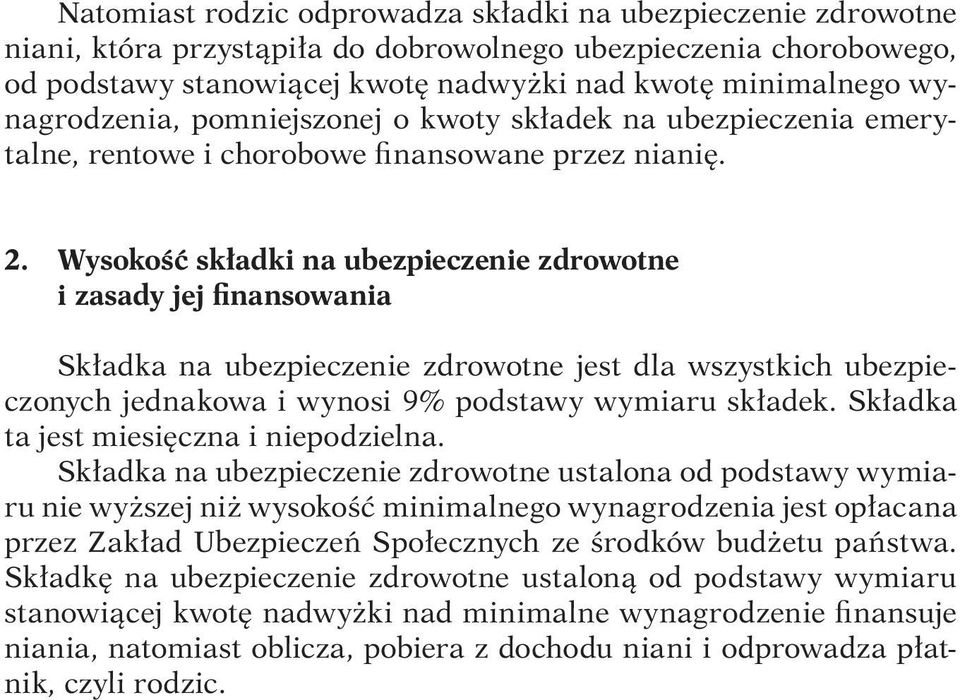 Wysokość składki na ubezpieczenie zdrowotne i zasady jej finansowania Składka na ubezpieczenie zdrowotne jest dla wszystkich ubezpieczonych jednakowa i wynosi 9% podstawy wymiaru składek.