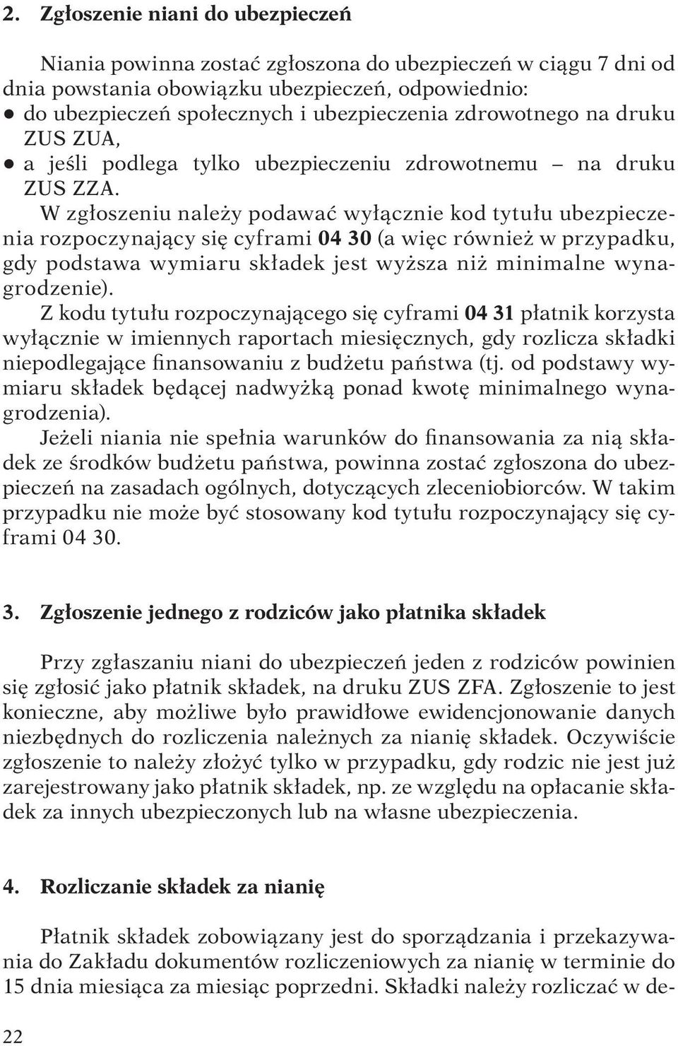 W zgłoszeniu należy podawać wyłącznie kod tytułu ubezpieczenia rozpoczynający się cyframi 04 30 (a więc również w przypadku, gdy podstawa wymiaru składek jest wyższa niż minimalne wynagrodzenie).