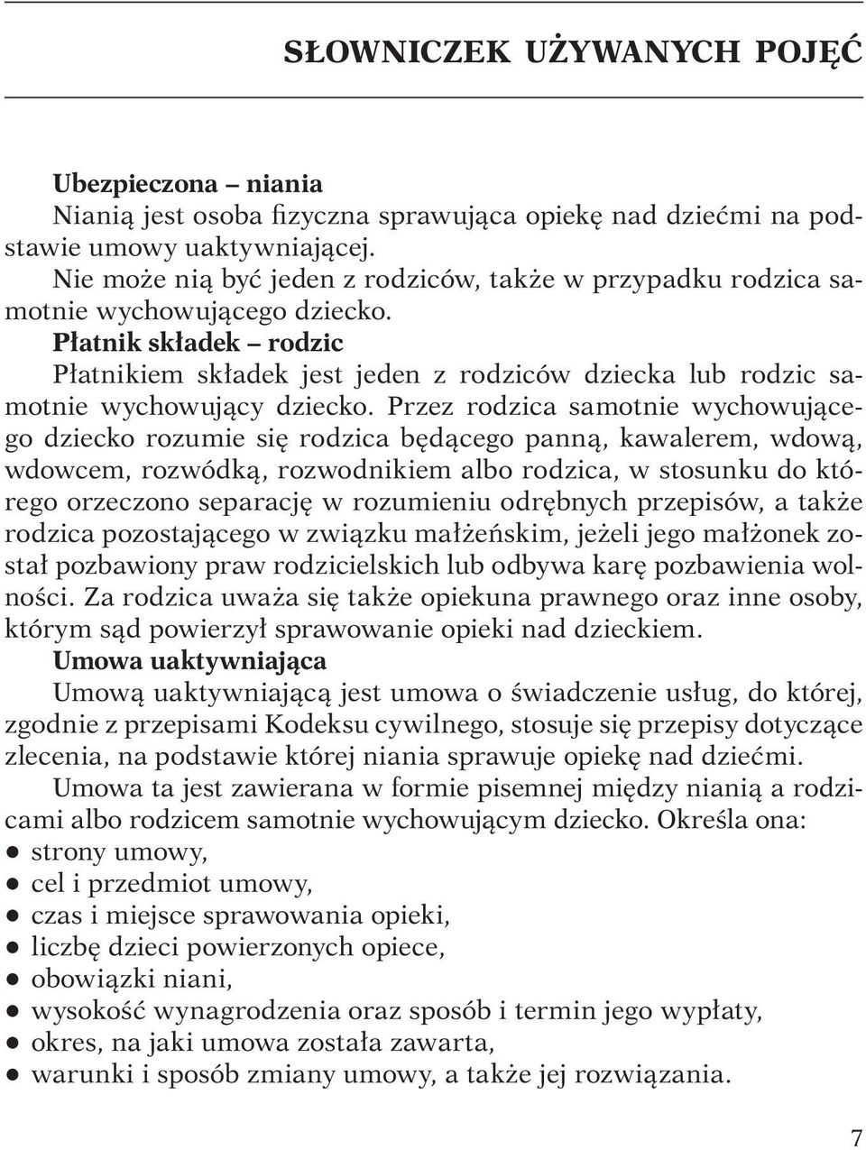 Płatnik składek rodzic Płatnikiem składek jest jeden z rodziców dziecka lub rodzic samotnie wychowujący dziecko.