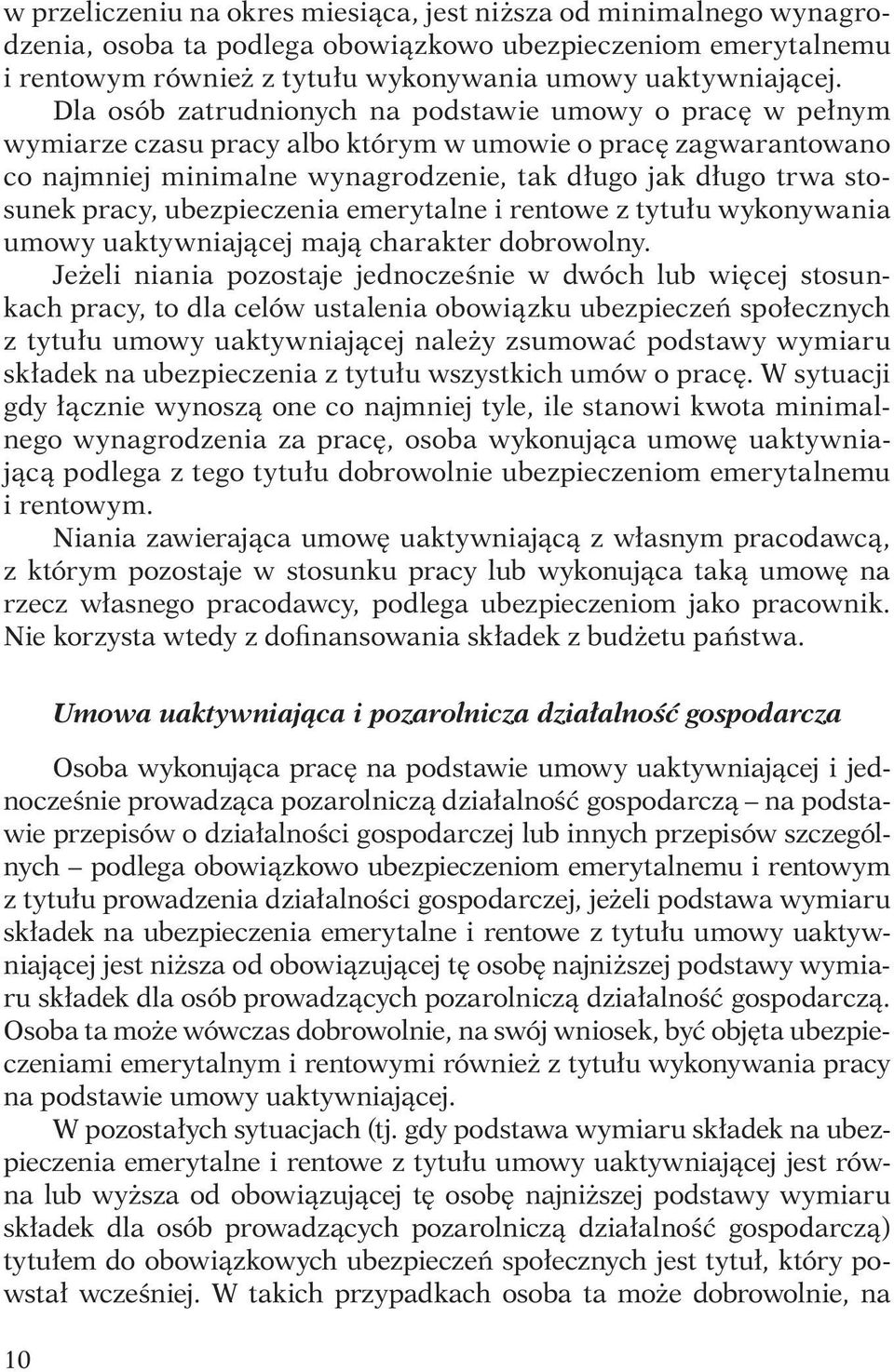 pracy, ubezpieczenia emerytalne i rentowe z tytułu wykonywania umowy uaktywniającej mają charakter dobrowolny.