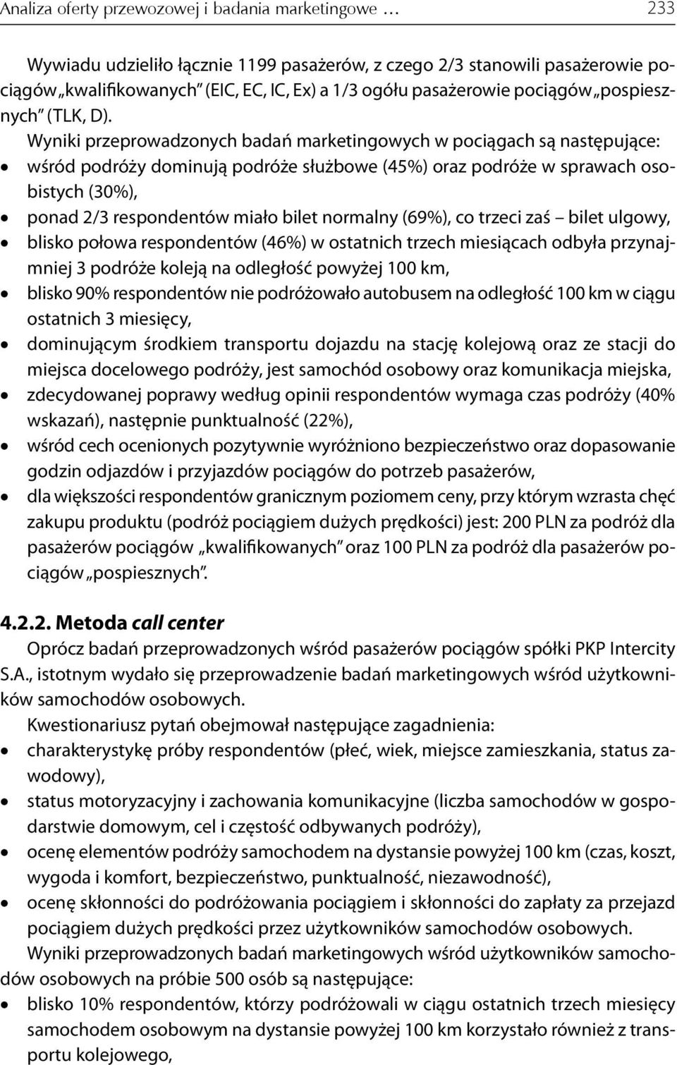 Wyniki przeprowadzonych badań marketingowych w pociągach są następujące: wśród podróży dominują podróże służbowe (45%) oraz podróże w sprawach osobistych (30%), ponad 2/3 respondentów miało bilet