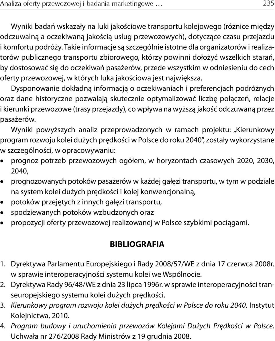 Takie informacje są szczególnie istotne dla organizatorów i realizatorów publicznego transportu zbiorowego, którzy powinni dołożyć wszelkich starań, by dostosować się do oczekiwań pasażerów, przede