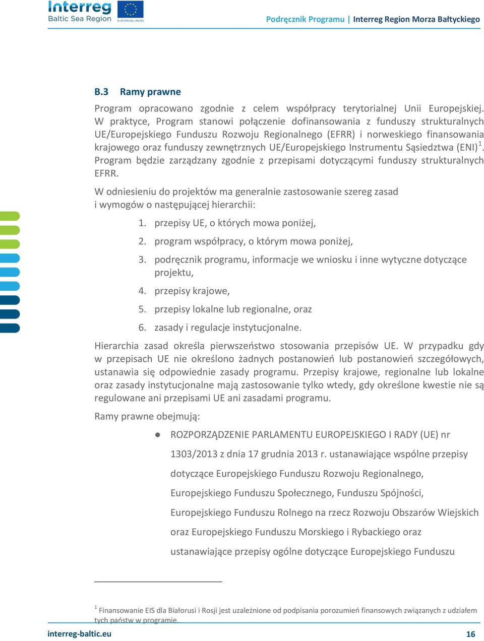 UE/Europejskiego Instrumentu Sąsiedztwa (ENI) 1. Program będzie zarządzany zgodnie z przepisami dotyczącymi funduszy strukturalnych EFRR.
