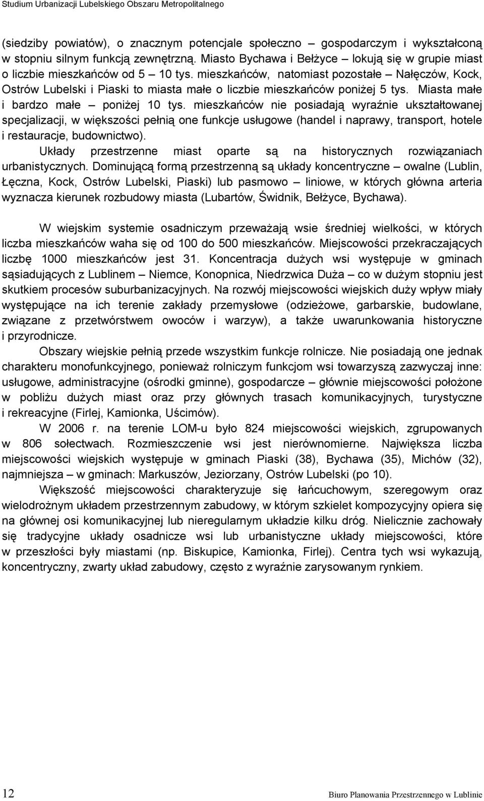 mieszkańców, natomiast pozostałe Nałęczów, Kock, Ostrów Lubelski i Piaski to miasta małe o liczbie mieszkańców poniżej 5 tys. Miasta małe i bardzo małe poniżej 10 tys.