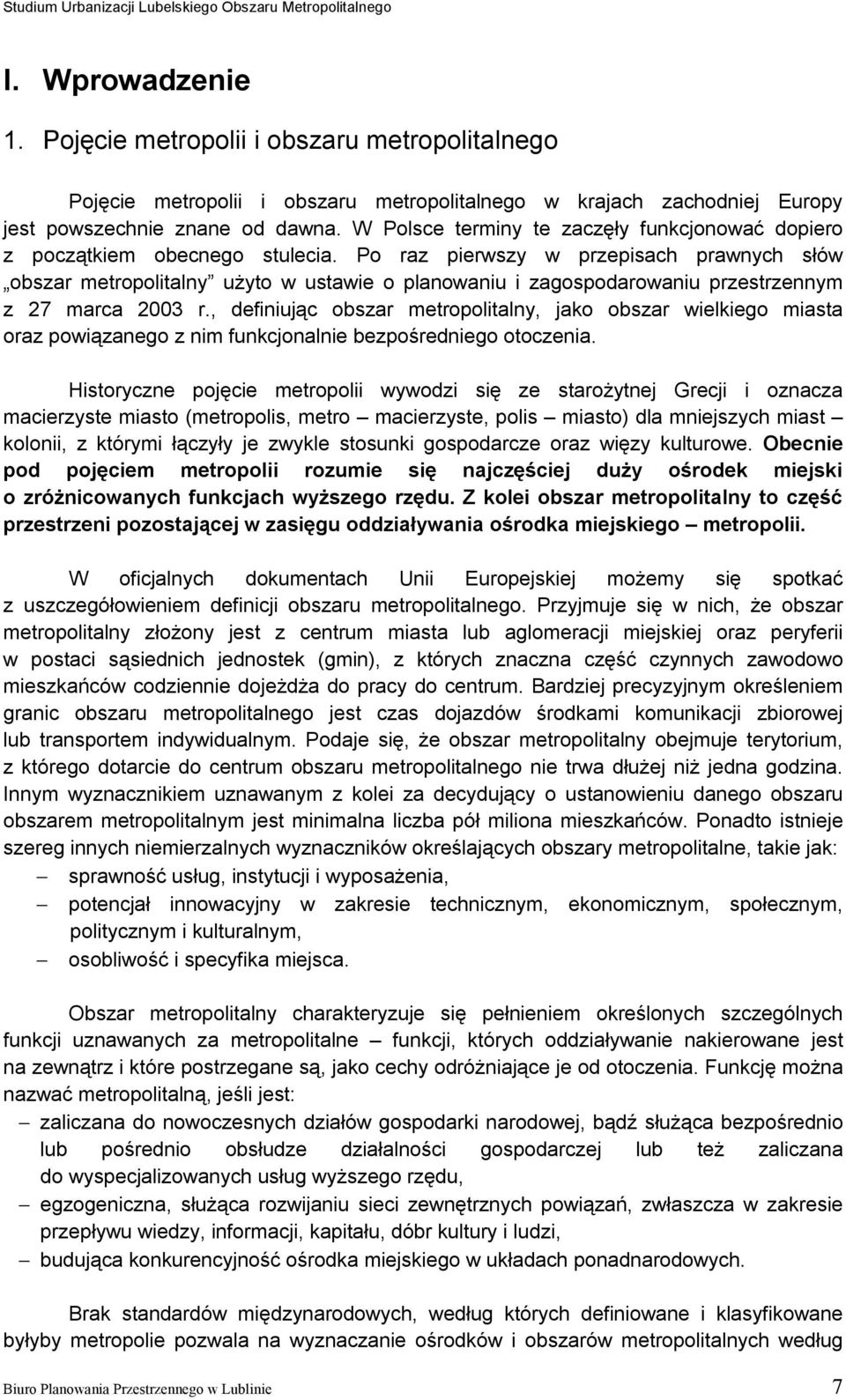 Po raz pierwszy w przepisach prawnych słów obszar metropolitalny użyto w ustawie o planowaniu i zagospodarowaniu przestrzennym z 27 marca 2003 r.