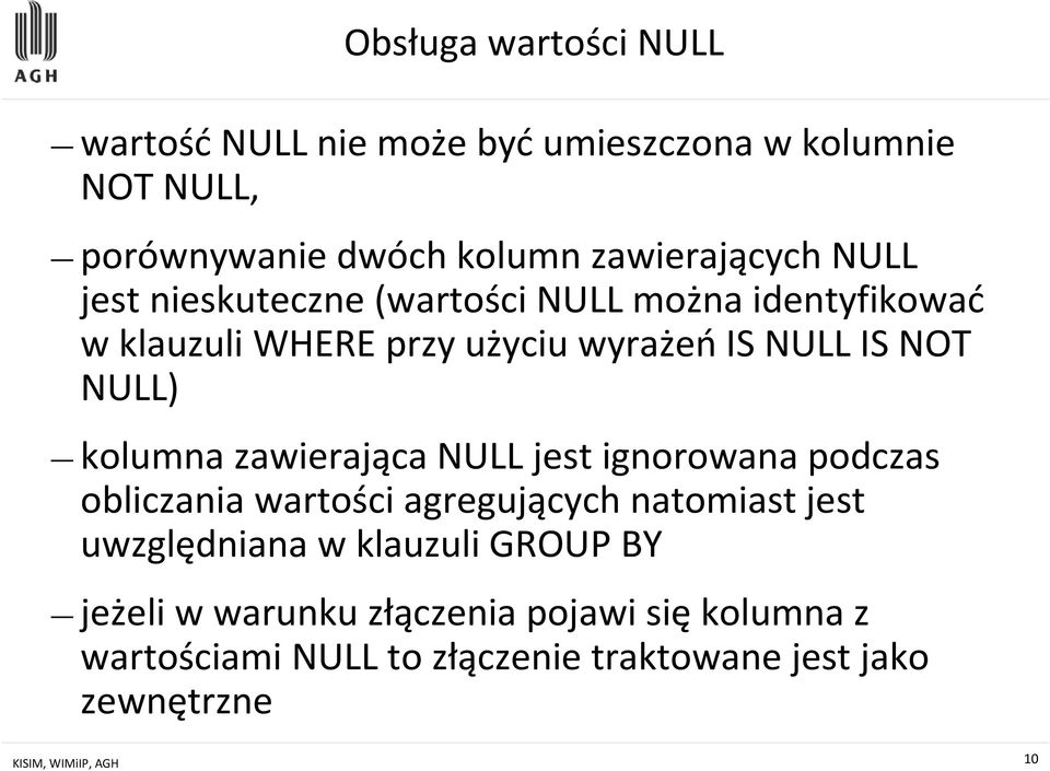 zawierająca NULL jest ignorowana podczas obliczania wartości agregujących natomiast jest uwzględniana w klauzuli GROUP BY