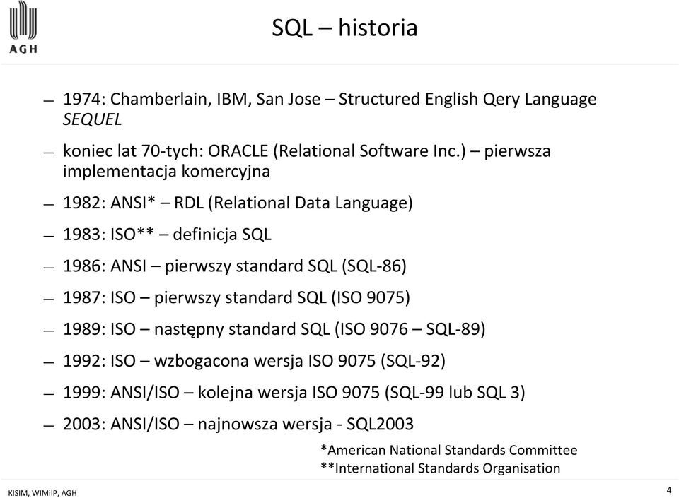 ISO pierwszy standard SQL (ISO 9075) 1989: ISO następny standard SQL (ISO 9076 SQL-89) 1992: ISO wzbogacona wersja ISO 9075 (SQL-92) 1999: ANSI/ISO kolejna