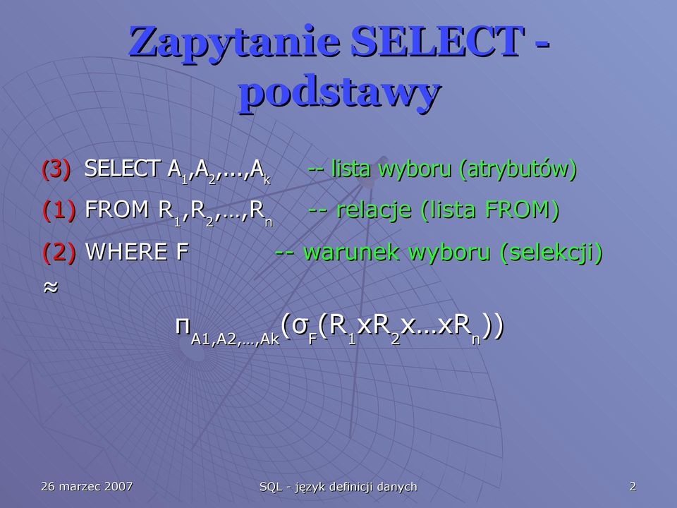 relacje (lista FROM) (2) WHERE F -- warunek wyboru (selekcji)