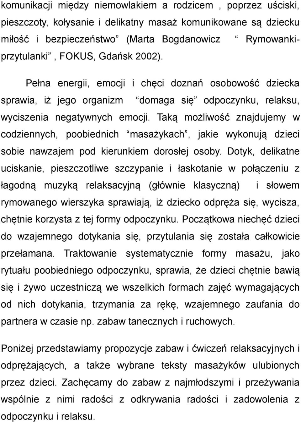 Taką możliwość znajdujemy w codziennych, poobiednich masażykach, jakie wykonują dzieci sobie nawzajem pod kierunkiem dorosłej osoby.
