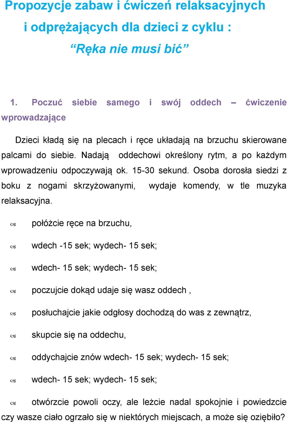 Nadają oddechowi określony rytm, a po każdym wprowadzeniu odpoczywają ok. 15-30 sekund. Osoba dorosła siedzi z boku z nogami skrzyżowanymi, wydaje komendy, w tle muzyka relaksacyjna.
