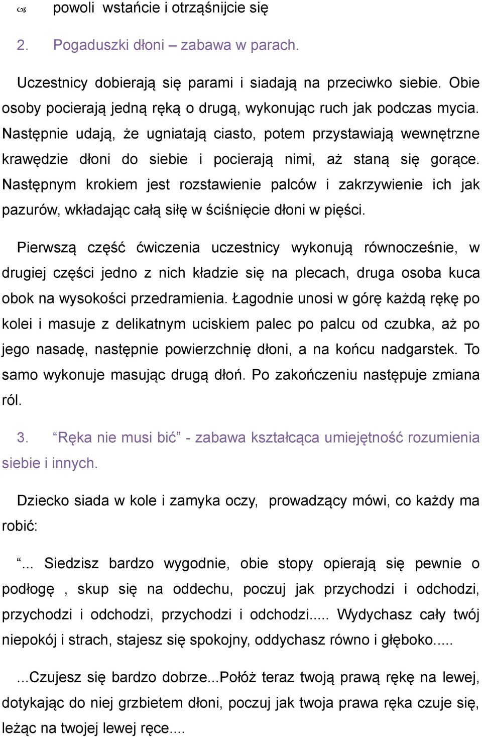 Następnie udają, że ugniatają ciasto, potem przystawiają wewnętrzne krawędzie dłoni do siebie i pocierają nimi, aż staną się gorące.