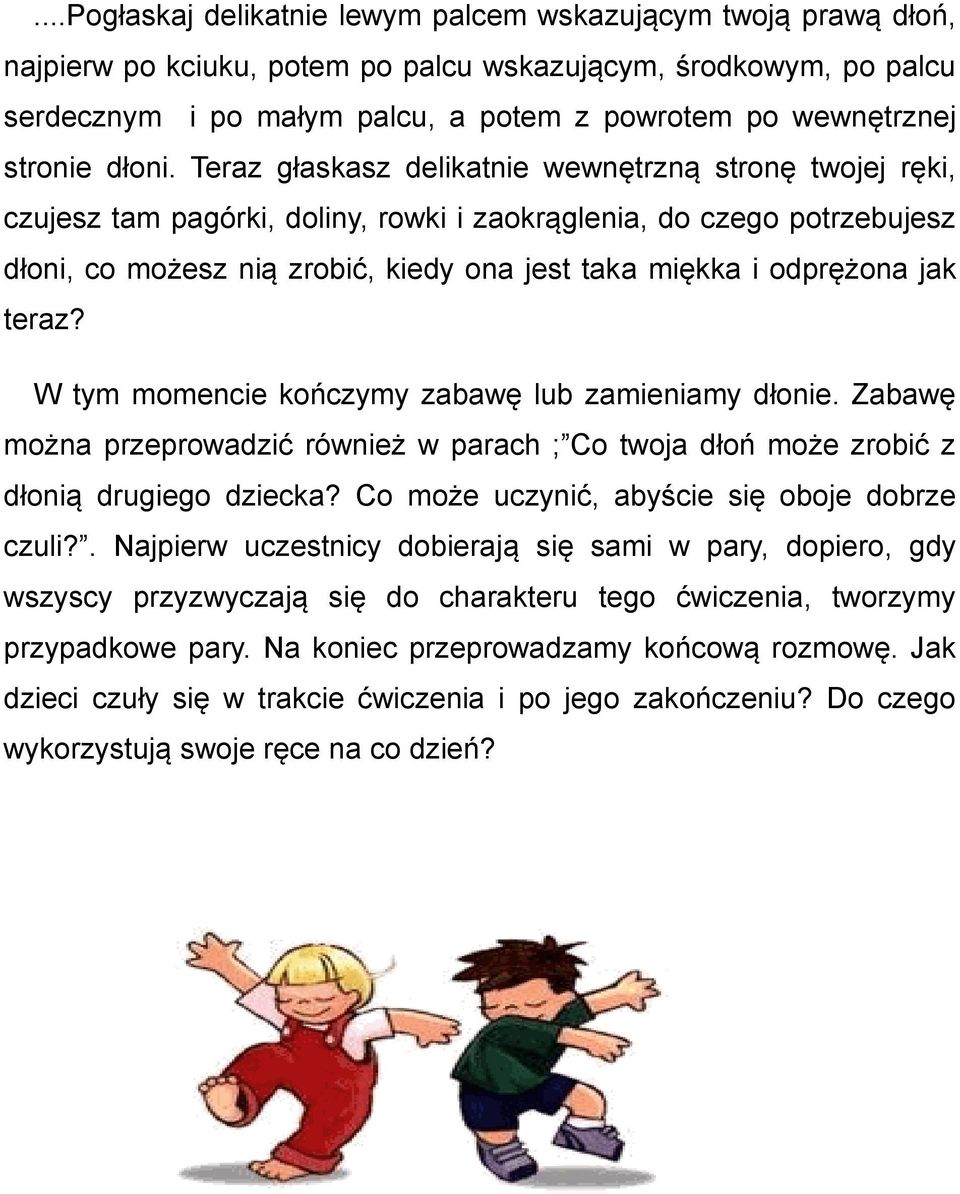 Teraz głaskasz delikatnie wewnętrzną stronę twojej ręki, czujesz tam pagórki, doliny, rowki i zaokrąglenia, do czego potrzebujesz dłoni, co możesz nią zrobić, kiedy ona jest taka miękka i odprężona