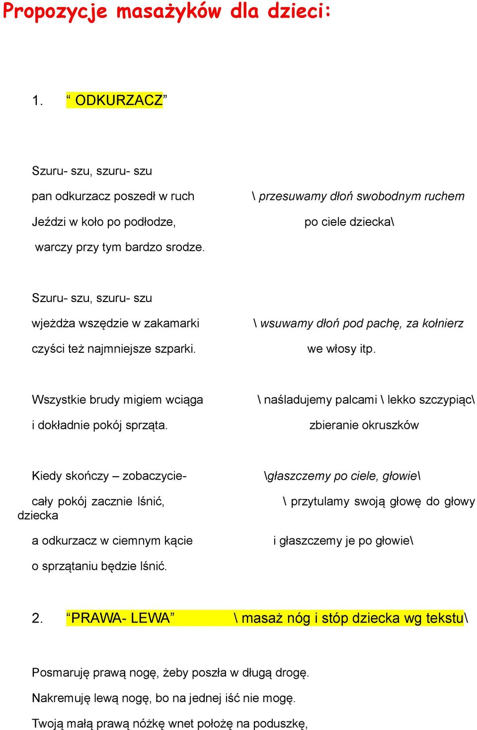 Szuru- szu, szuru- szu wjeżdża wszędzie w zakamarki czyści też najmniejsze szparki. \ wsuwamy dłoń pod pachę, za kołnierz we włosy itp. Wszystkie brudy migiem wciąga i dokładnie pokój sprząta.