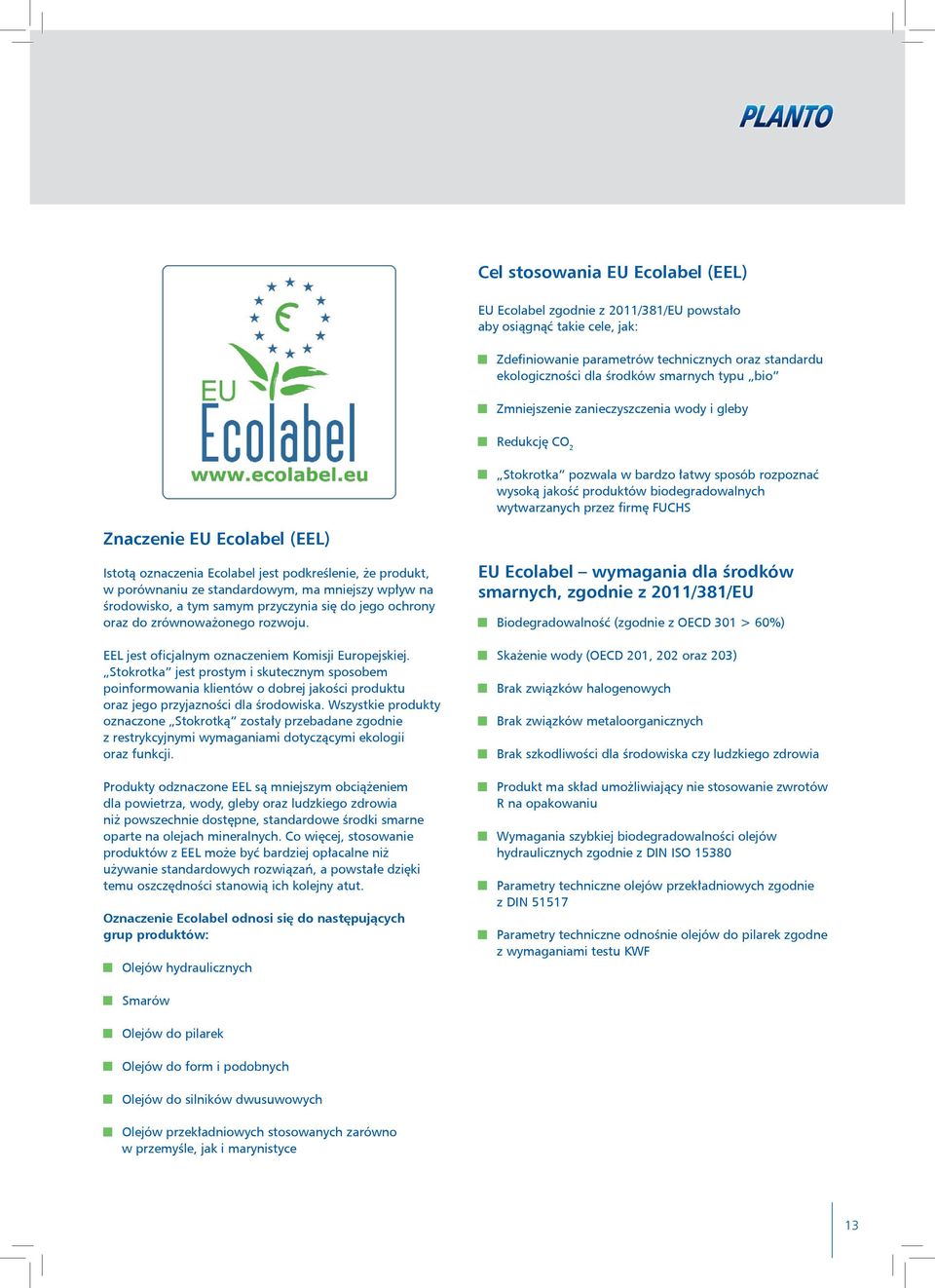 Ecolabel (EEL) Istotą oznaczenia Ecolabel jest podkreślenie, że produkt, w porównaniu ze standardowym, ma mniejszy wpływ na środowisko, a tym samym przyczynia się do jego ochrony oraz do