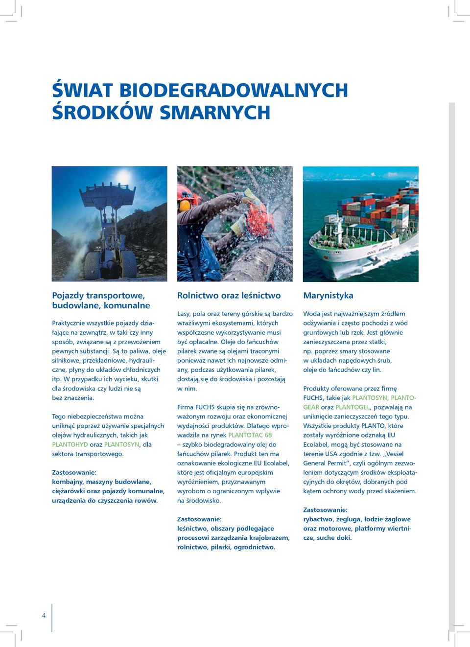 Tego niebezpieczeństwa można uniknąć poprzez używanie specjalnych olejów hydraulicznych, takich jak PLANTOHYD oraz PLANTOSYN, dla sektora transportowego.