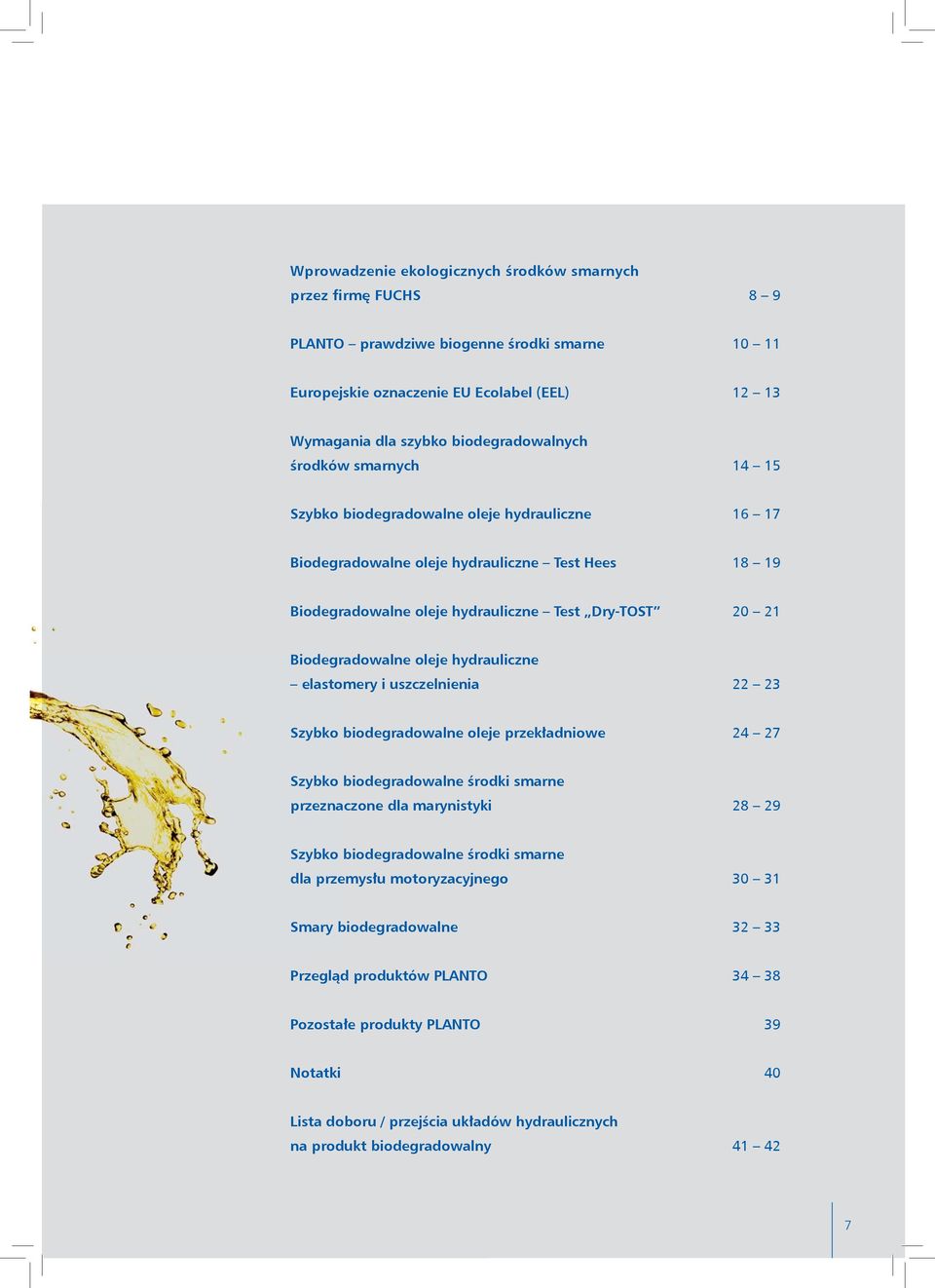 hydrauliczne elastomery i uszczelnienia 22 23 Szybko biodegradowalne oleje przekładniowe 24 27 Szybko biodegradowalne środki smarne przeznaczone dla marynistyki 28 29 Szybko biodegradowalne środki