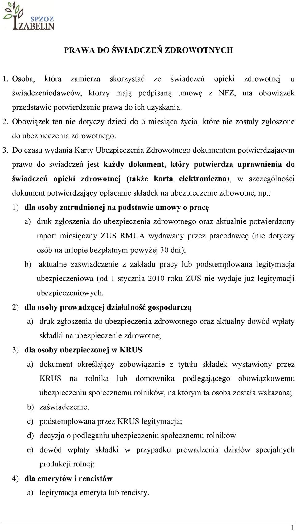 Obowiązek ten nie dotyczy dzieci do 6 miesiąca życia, które nie zostały zgłoszone do ubezpieczenia zdrowotnego. 3.