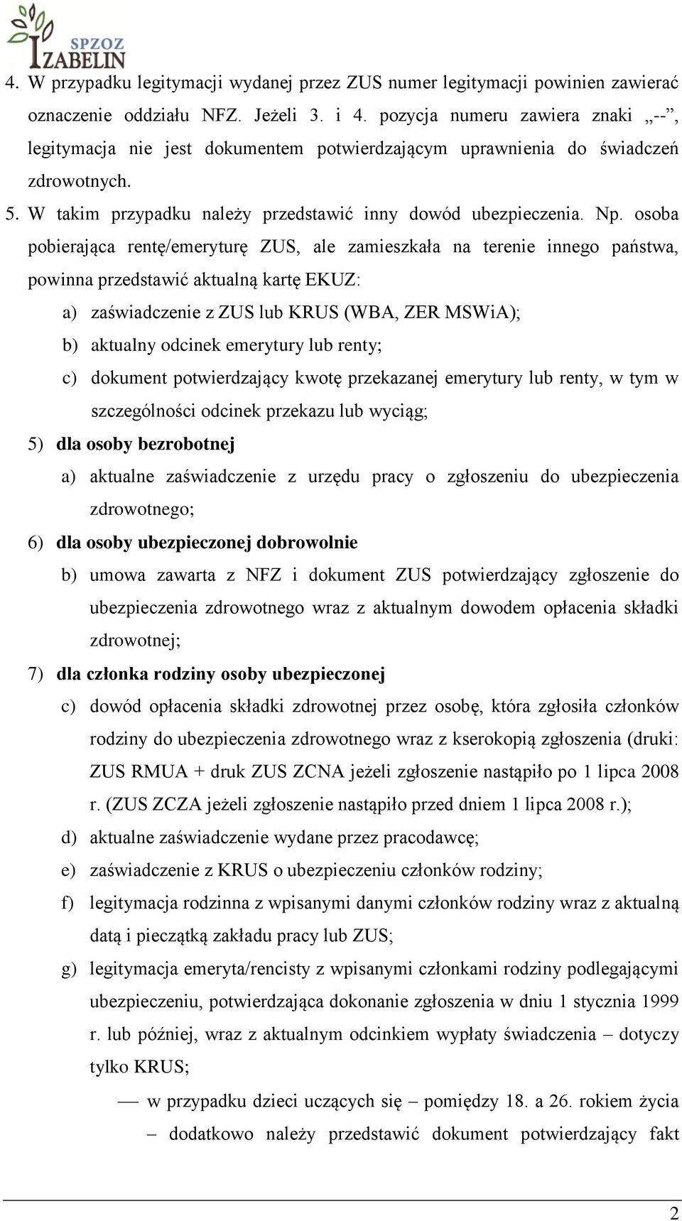 osoba pobierająca rentę/emeryturę ZUS, ale zamieszkała na terenie innego państwa, powinna przedstawić aktualną kartę EKUZ: a) zaświadczenie z ZUS lub KRUS (WBA, ZER MSWiA); b) aktualny odcinek