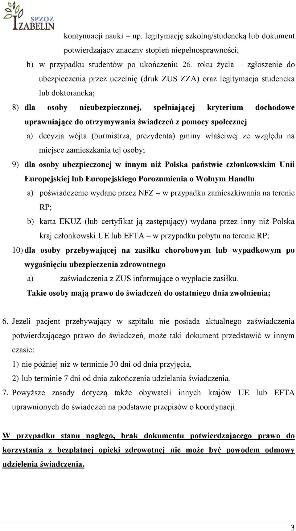 otrzymywania świadczeń z pomocy społecznej a) decyzja wójta (burmistrza, prezydenta) gminy właściwej ze względu na miejsce zamieszkania tej osoby; 9) dla osoby ubezpieczonej w innym niż Polska