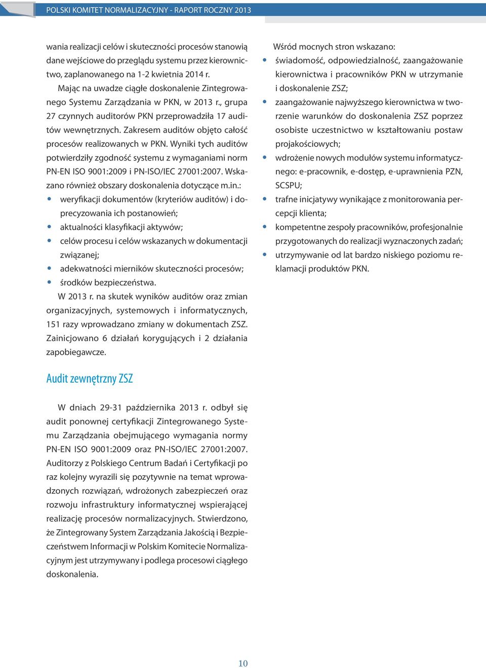 Zakresem auditów objęto całość procesów realizowanych w PKN. Wyniki tych auditów potwierdziły zgodność systemu z wymaganiami norm PN-EN ISO 9001:2009 i PN-ISO/IEC 27001:2007.