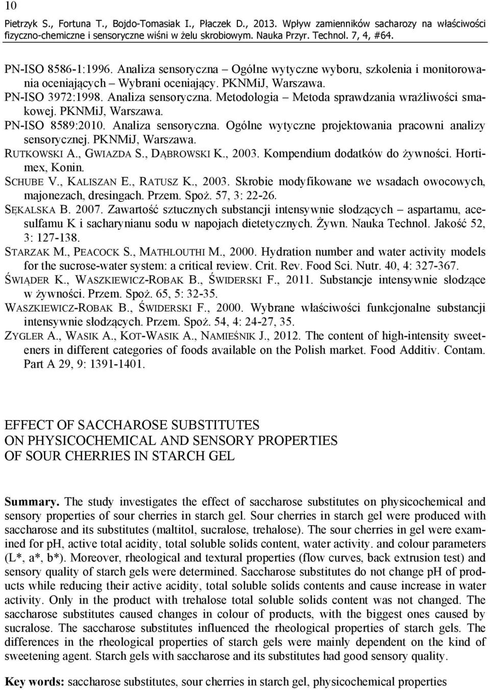 Metodologia Metoda sprawdzania wrażliwości smakowej. PKNMiJ, Warszawa. PN-ISO 8589:2010. Analiza sensoryczna. Ogólne wytyczne projektowania pracowni analizy sensorycznej. PKNMiJ, Warszawa. RUTKOWSKI A.