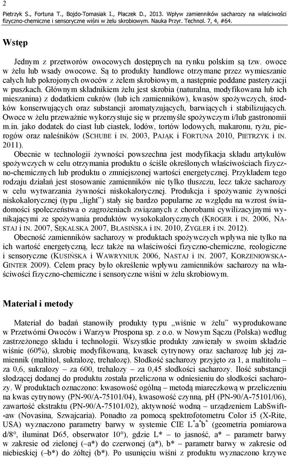Głównym składnikiem żelu jest skrobia (naturalna, modyfikowana lub ich mieszanina) z dodatkiem cukrów (lub ich zamienników), kwasów spożywczych, środków konserwujących oraz substancji
