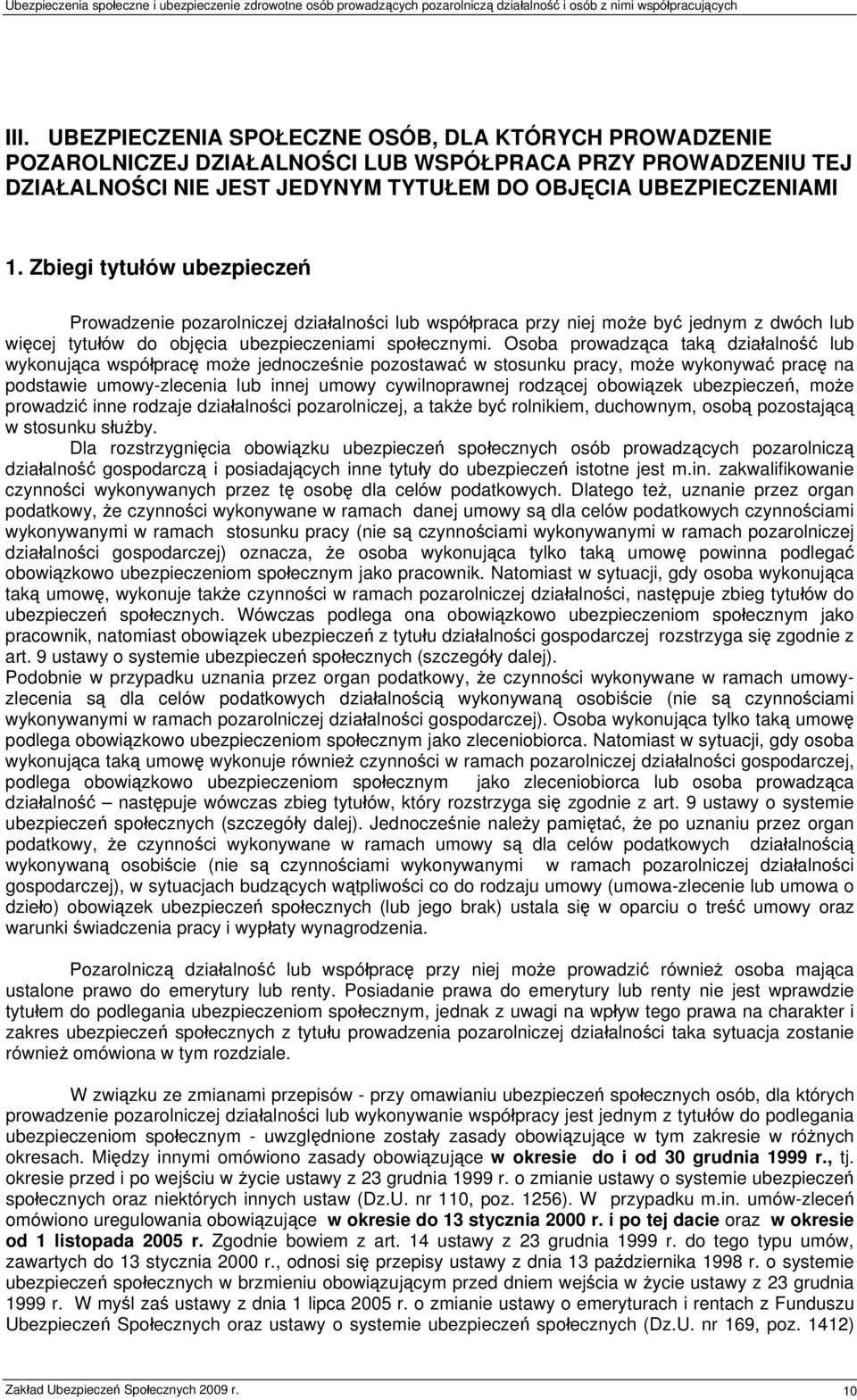 Osoba prowadząca taką działalność lub wykonująca współpracę może jednocześnie pozostawać w stosunku pracy, może wykonywać pracę na podstawie umowy-zlecenia lub innej umowy cywilnoprawnej rodzącej