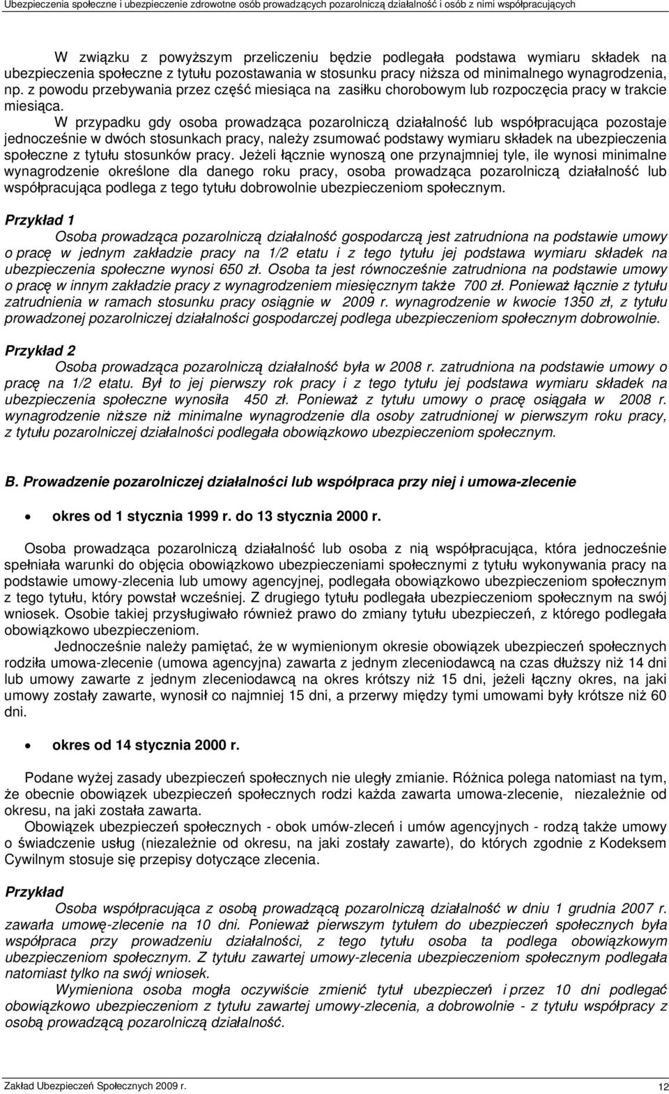 W przypadku gdy osoba prowadząca pozarolniczą działalność lub współpracująca pozostaje jednocześnie w dwóch stosunkach pracy, należy zsumować podstawy wymiaru składek na ubezpieczenia społeczne z