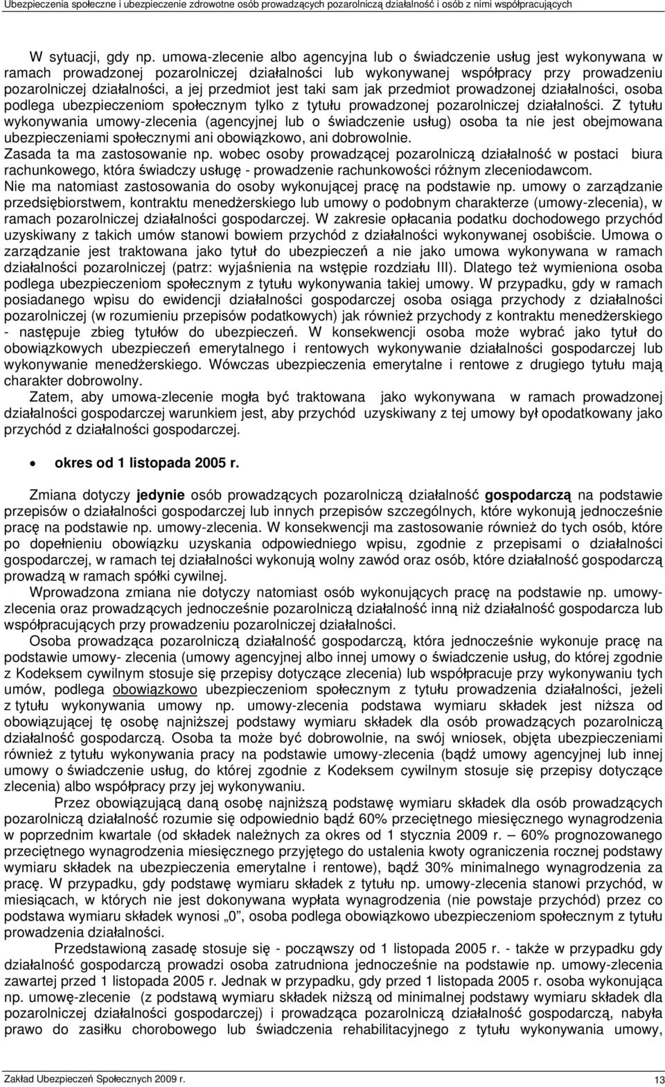 przedmiot jest taki sam jak przedmiot prowadzonej działalności, osoba podlega ubezpieczeniom społecznym tylko z tytułu prowadzonej pozarolniczej działalności.