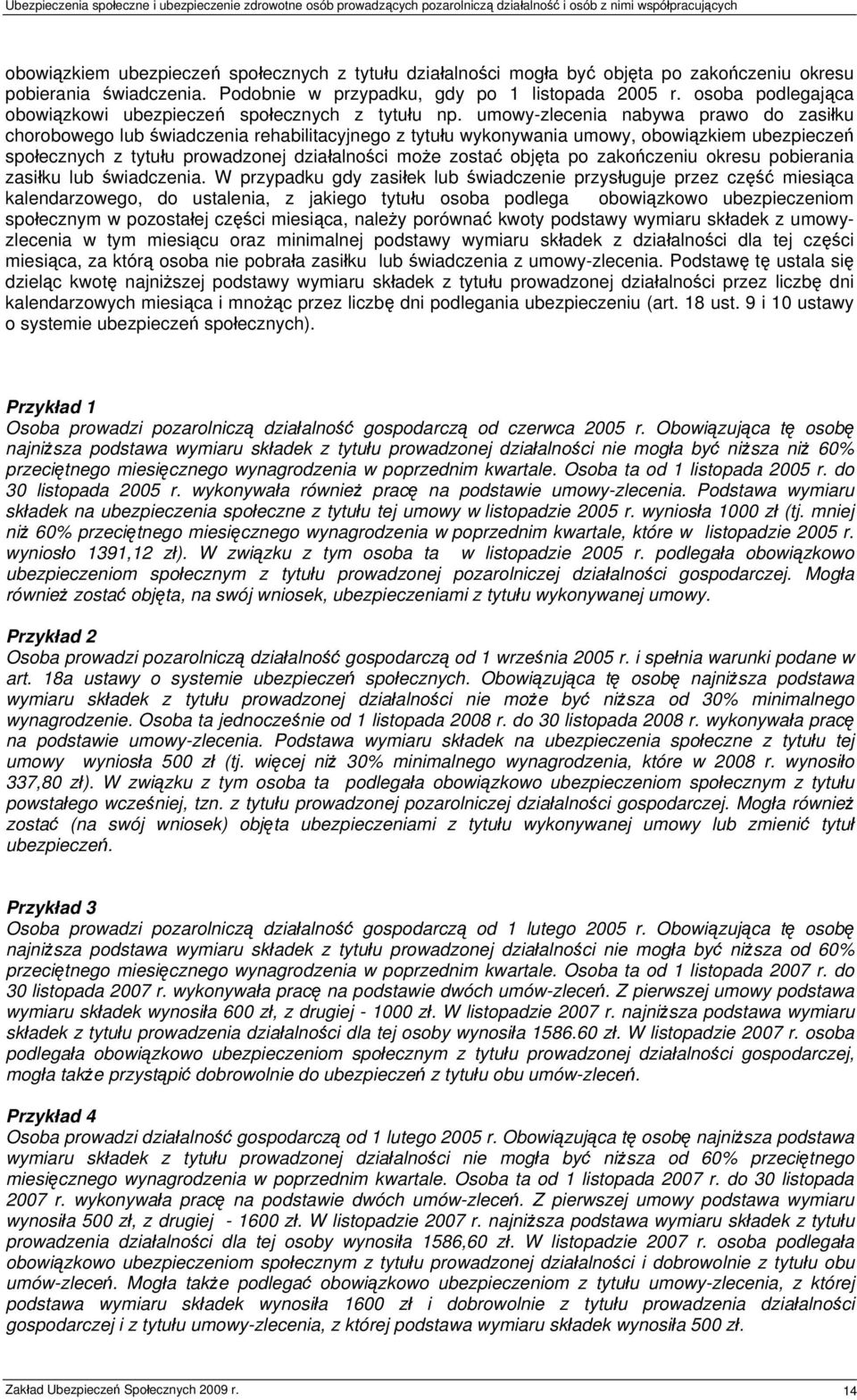 umowy-zlecenia nabywa prawo do zasiłku chorobowego lub świadczenia rehabilitacyjnego z tytułu wykonywania umowy, obowiązkiem ubezpieczeń społecznych z tytułu prowadzonej działalności może zostać